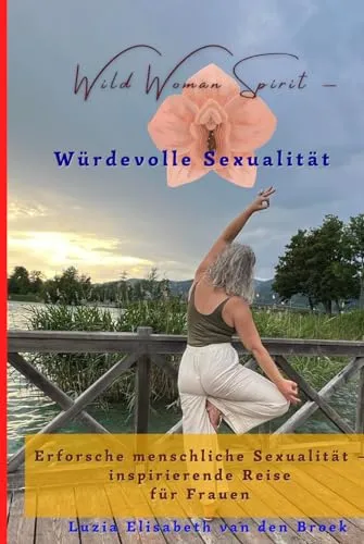 Wild Woman Spirit - Würdevolle Sexualität: Erforsche menschliche Sexualität – inspirierende Reise für Frauen