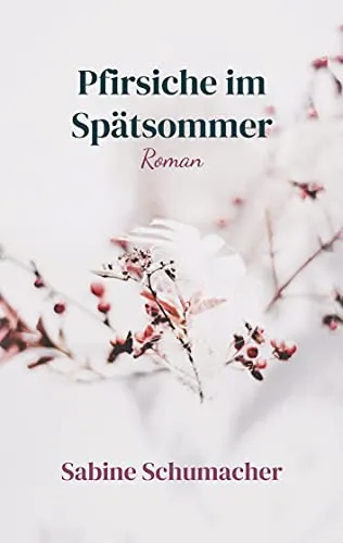 Pfirsiche im Spätsommer: Roman