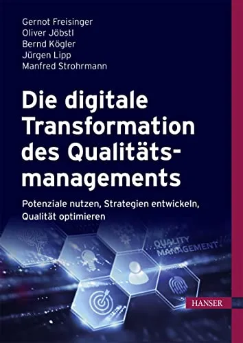 Die digitale Transformation des Qualitätsmanagements: Potenziale nutzen, Strategien entwickeln, Qualität optimieren