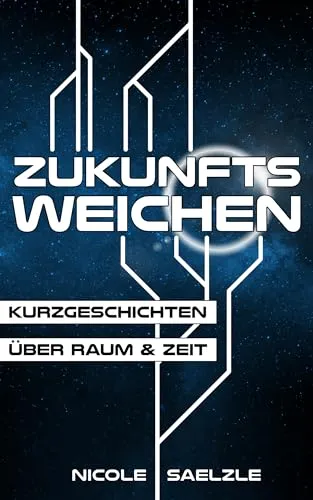 Zukunftsweichen - Kurzgeschichten über Raum & Zeit