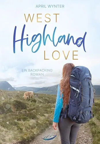 West Highland Love – Eine Backpacking Lovestory: Ein mitreißender Schottlandroman, der Mut macht, das nächste Abenteuer zu wagen.